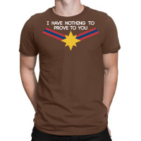 I Have Nothing To Prove To You T-shirt | Artistshot