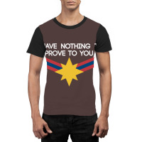 I Have Nothing To Prove To You Graphic T-shirt | Artistshot