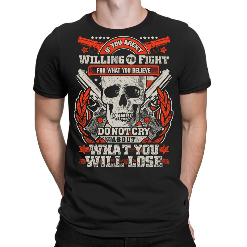 Gun Control If You Aren't Willing To Fight For What You Believe Do Not T-shirt | Artistshot