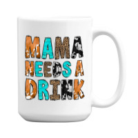 Mama Needs A Drink 15 Oz Coffee Mug | Artistshot