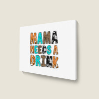 Mama Needs A Drink Landscape Canvas Print | Artistshot