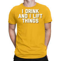 I Drink And I Lift Things T-shirt | Artistshot