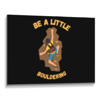 Bouldering T  Shirt Bouldering  Be A Little Boulde Metal Print Horizontal | Artistshot