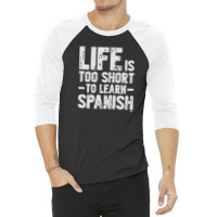 Life Is Too Short To Learn Spanish  Language Students Funny 3/4 Sleeve Shirt | Artistshot