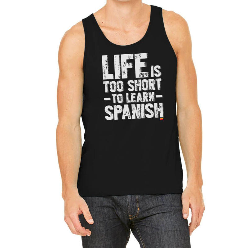 Life Is Too Short To Learn Spanish  Language Students Funny Tank Top | Artistshot