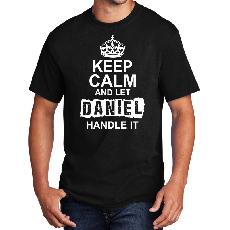 Keep Calm And Let Daniel Handle It Basic T-shirt by tshiart | Artistshot