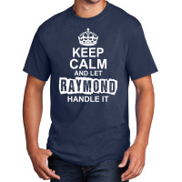 Keep Calm And Let Raymond Handle It Basic T-shirt | Artistshot