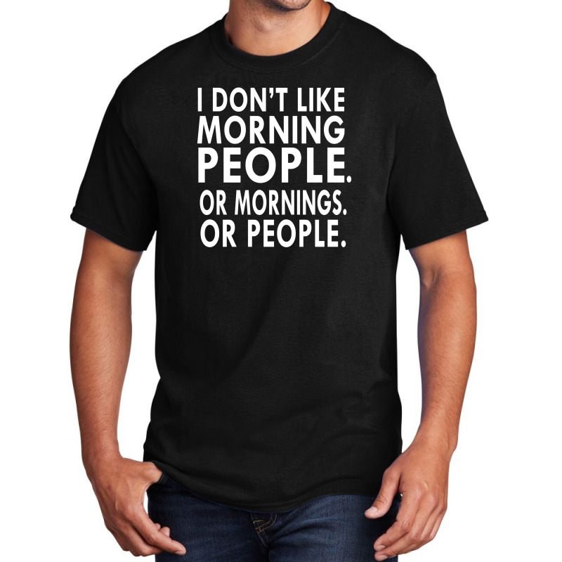 I Don't Like Morning People Basic T-shirt | Artistshot