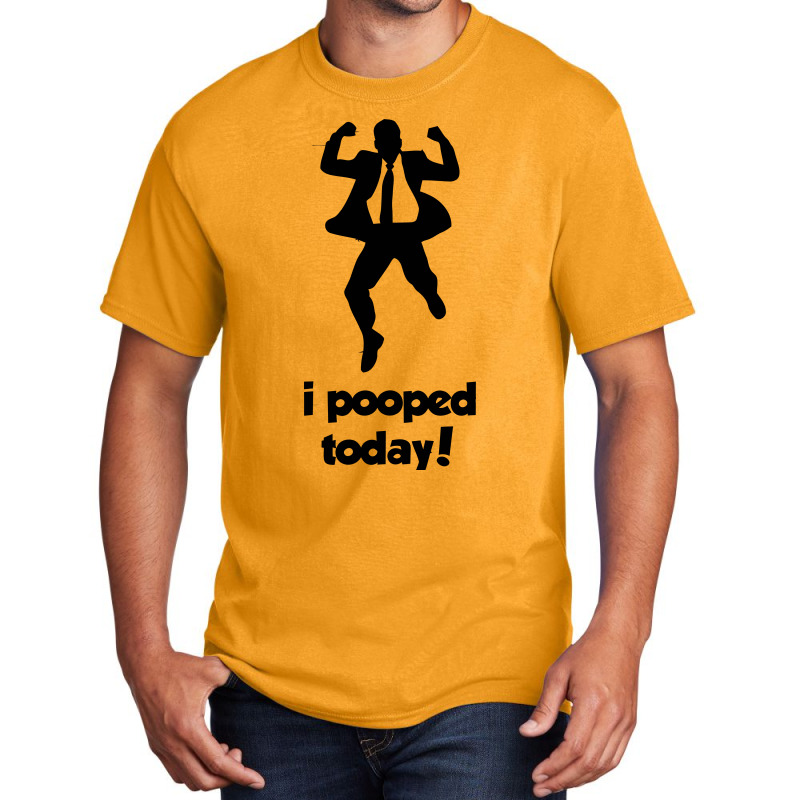 I Pooped Today! Basic T-shirt | Artistshot