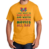 I Just Want To Bake Stuff And Watch Christmas Movies All Day Basic T-shirt | Artistshot