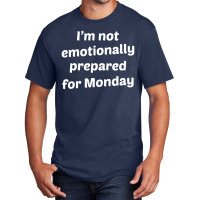 I'm Not Emotionally Prepared For Monday Basic T-shirt | Artistshot