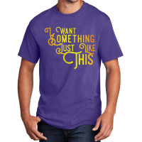 I Want Something Just Like This Basic T-shirt | Artistshot