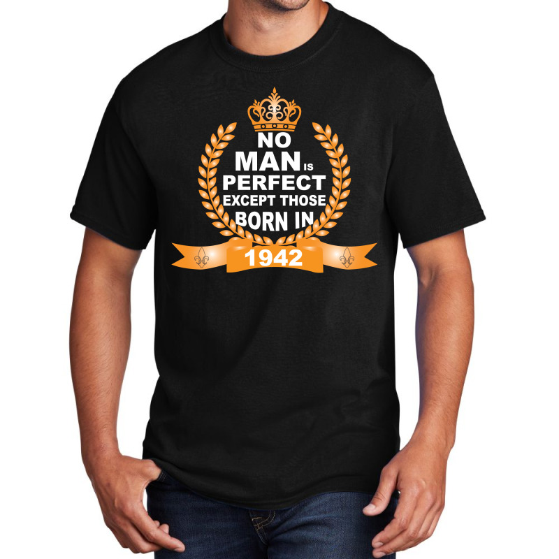 No Man Is Perfect Except Those Born In 1942 Basic T-shirt | Artistshot