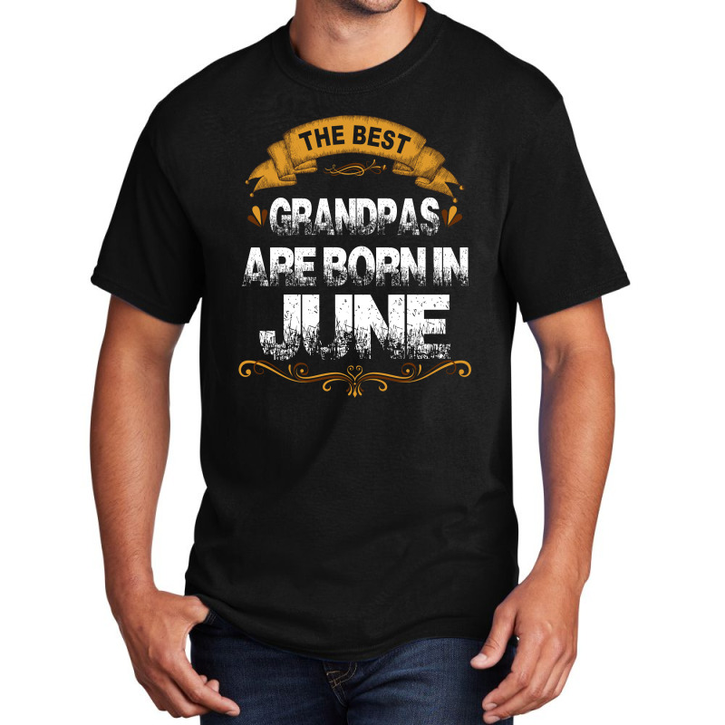 The Best Grandpas Are Born In June Basic T-shirt | Artistshot