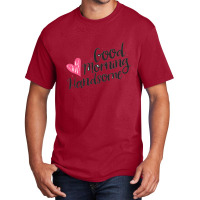 Good Morning Handsome Basic T-shirt | Artistshot