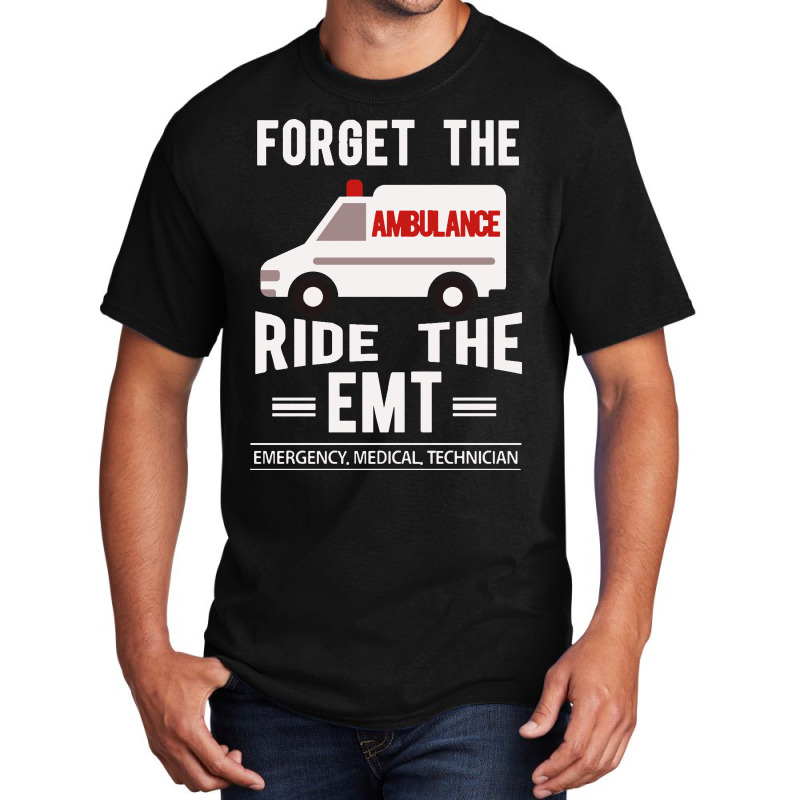 Forget The Ambulance Ride The Emt Basic T-shirt | Artistshot