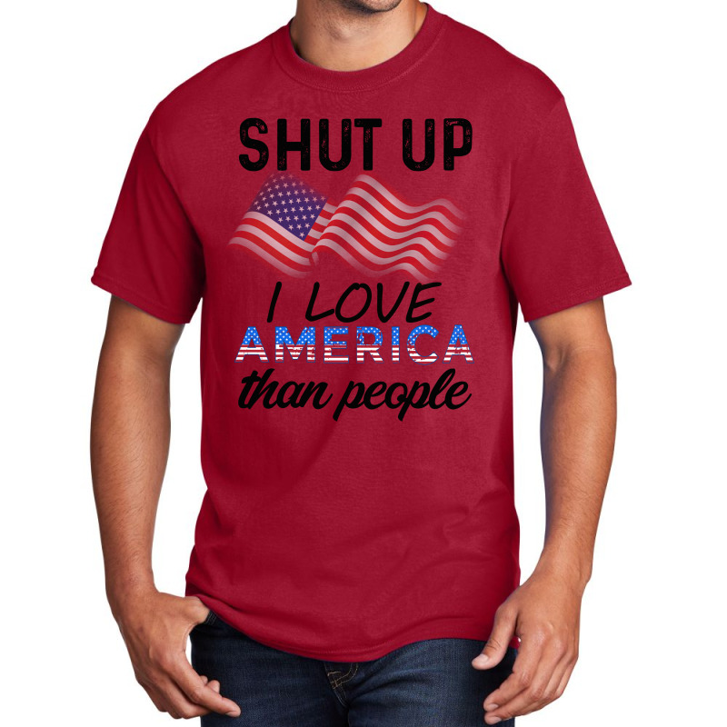 Shut Up I Love American Than People Basic T-shirt by cogentprint | Artistshot