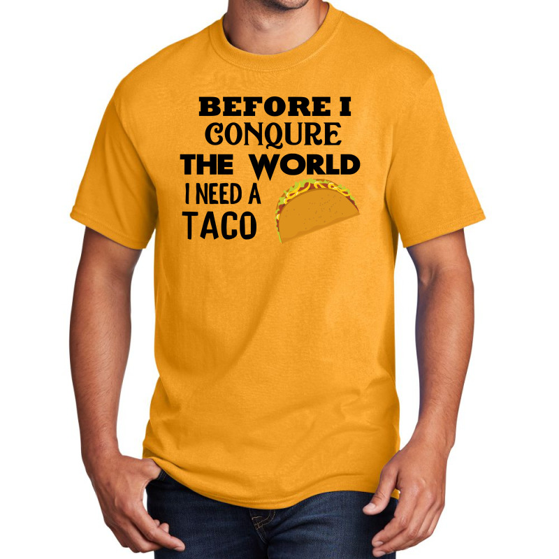 Before I Conquer The World I Need A Taco Basic T-shirt | Artistshot