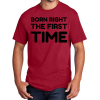 Born Right The First Time Basic T-shirt | Artistshot