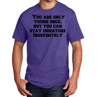 You Are Only Young Once, But You Can Stay Immature Indefinitely Basic T-shirt | Artistshot