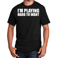 Im Playing Hard To Want T Shirt Textual Tees New Basic T-shirt | Artistshot