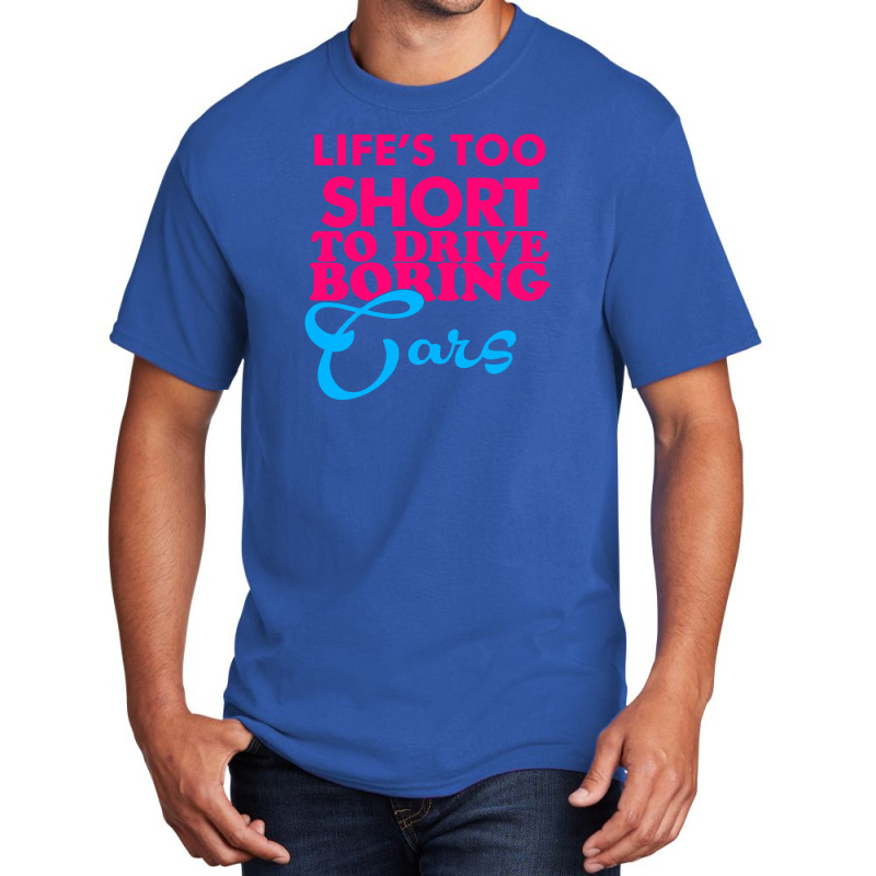 Life's To Short To Drive Boring Car Basic T-shirt | Artistshot