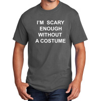 I’m  Scary Enough Without A Costume Basic T-shirt | Artistshot