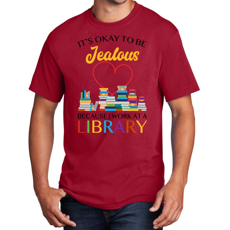 It's Okay To Be Jealous Because I Work At A Library For Light Basic T-shirt by autlu2024 | Artistshot