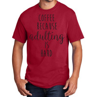 Coffee Because Adulting Is Hard Basic T-shirt | Artistshot