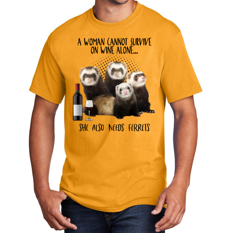 A Woman Cannot Survive On Wine Alone She Also Needs Ferrets Basic T-shirt | Artistshot