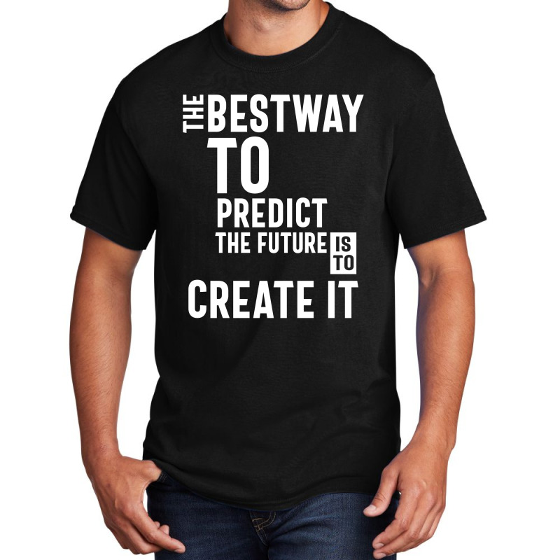 The Bestway To Predict The Future Is To Create It Basic T-shirt by cidolopez | Artistshot