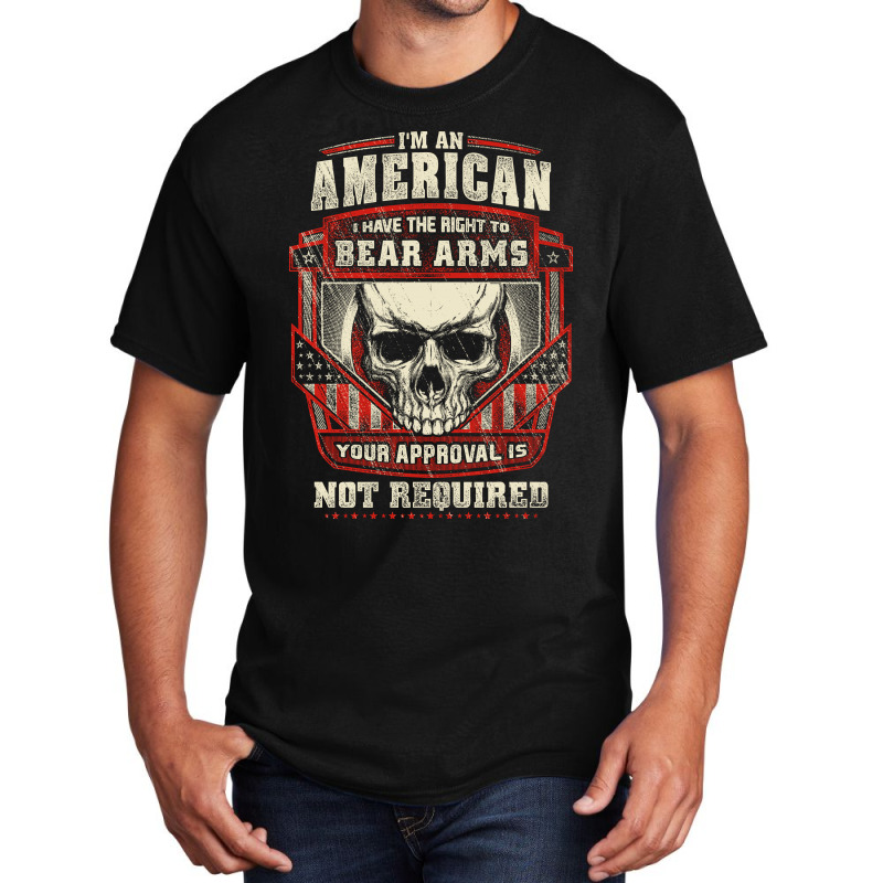 Gun Control I Am American I Have Right To Bear Arms Your Approval Basic T-shirt | Artistshot