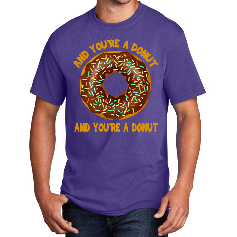 And You're A Donut Ad You're A Donut Basic T-shirt | Artistshot