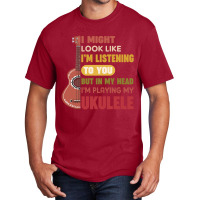 I Might Look Like I'm Listening To You But My Head I'm Playing My Ukul Basic T-shirt | Artistshot