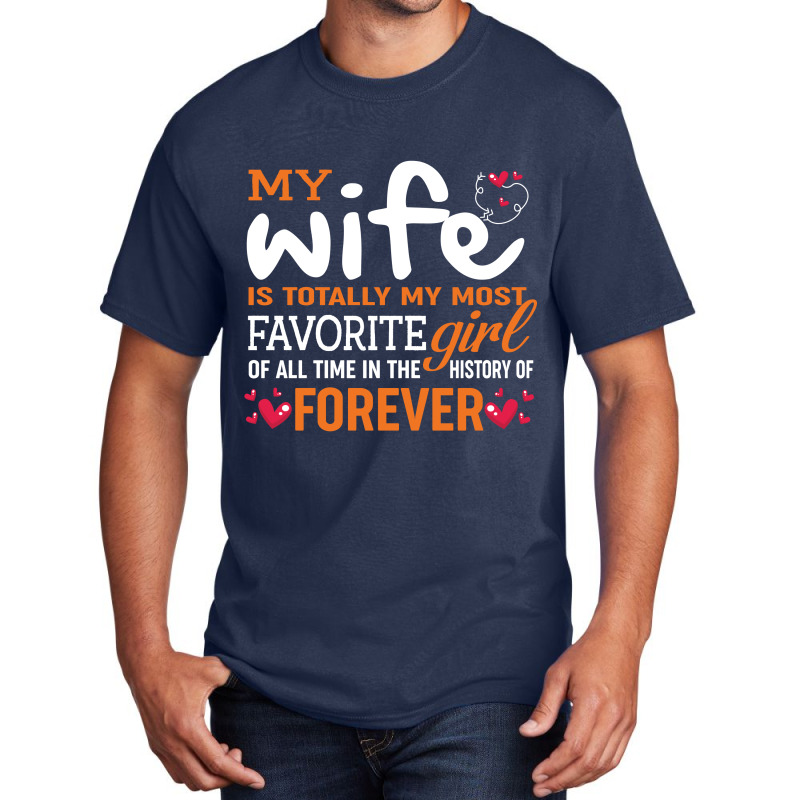 My Wife Is Totally My Most Favorite Girl Of All Time In The History Of Basic T-shirt by vip.pro123 | Artistshot