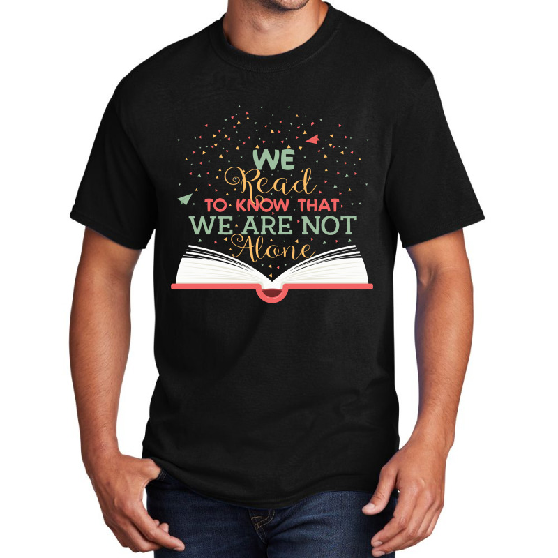 We Read To Know That We Are Not Alone Basic T-shirt | Artistshot