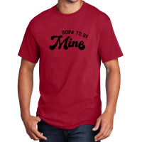 Born To Be Mine Cute Gift Basic T-shirt | Artistshot