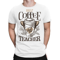 Half Coffee Half Teacher T-shirt | Artistshot