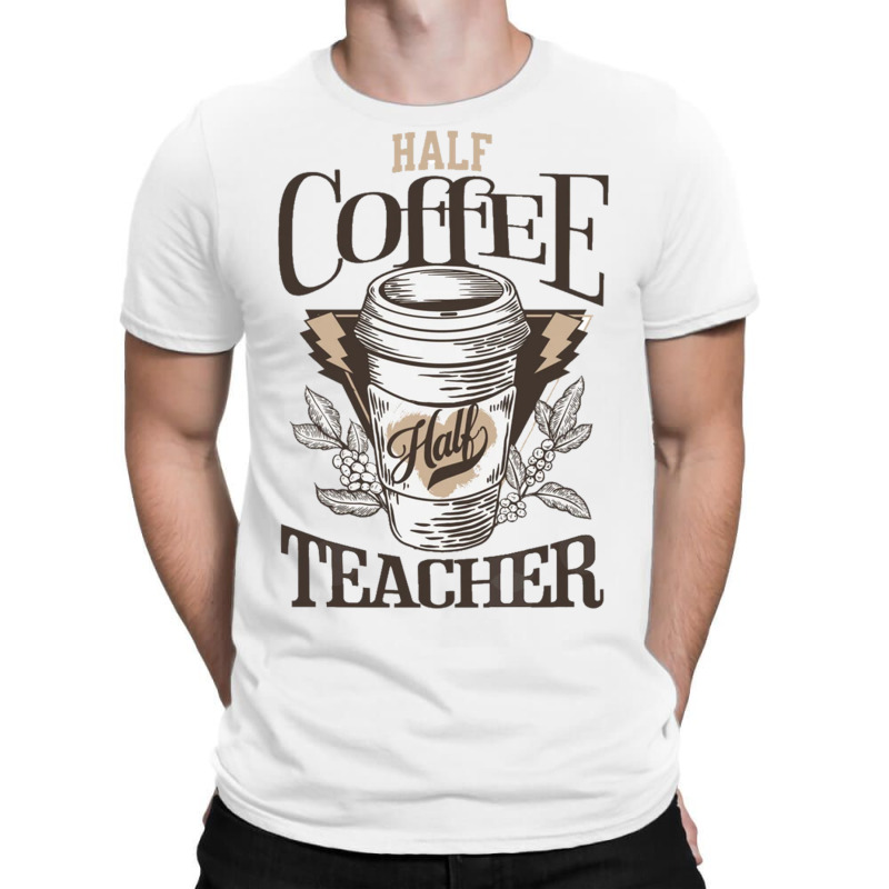 Half Coffee Half Teacher T-Shirt by JOHN CHAVEZ | Artistshot