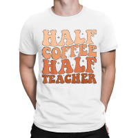 Half Coffee Half Teacher T-shirt | Artistshot