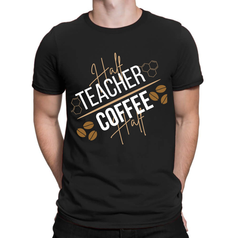 Half Coffee Half Teacher T-Shirt by JOHN CHAVEZ | Artistshot