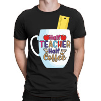 Half Coffee Half Teacher T-shirt | Artistshot