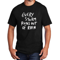 Every Storm Runs Out Of Rain Basic T-shirt | Artistshot