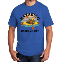 Kayaking Makes Me Wet Basic T-shirt | Artistshot