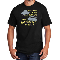 When I'm Sad, I Stop Being Sad And Be Awesome Instead Basic T-shirt | Artistshot