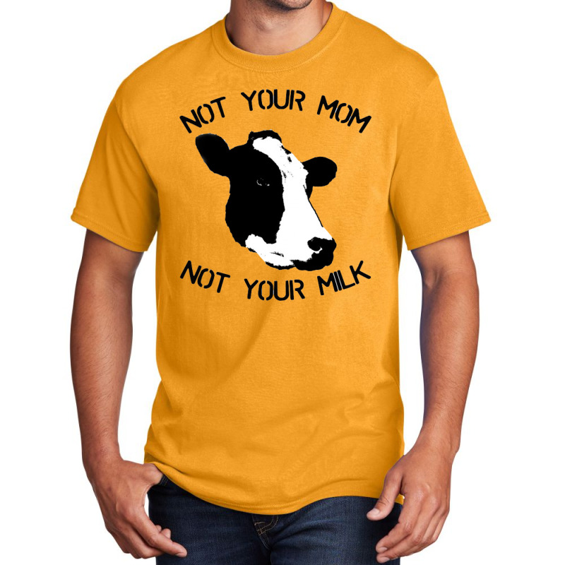 Not Your Mom,  Not Your Milk Basic T-shirt by ŞEN | Artistshot