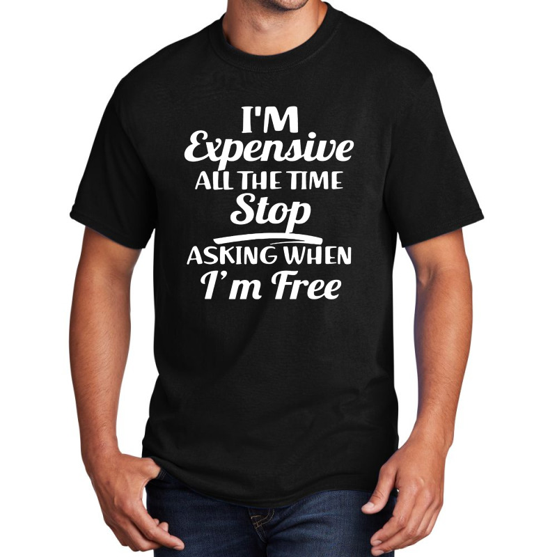 I'm Expensive Basic T-shirt | Artistshot