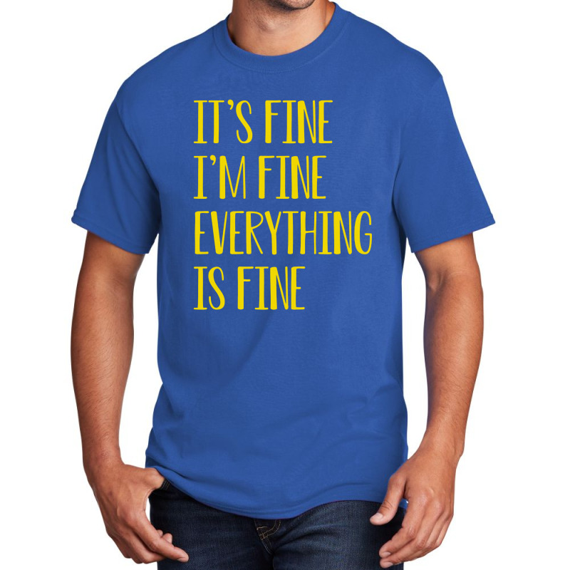 Its Fine Im Fine Everything Is Fine Basic T-shirt | Artistshot