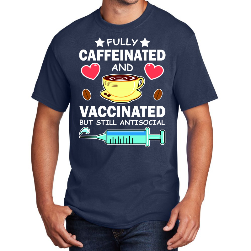 Fully Caffeinated And Vaccinated But Still Antisocial Basic T-shirt | Artistshot