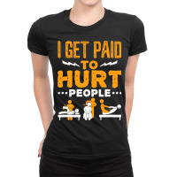 Physical Therapist Funny I Get Paid To Hurt People Ladies Fitted T-shirt | Artistshot